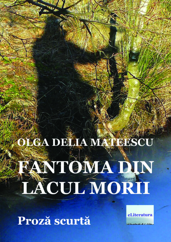 Olga Delia Mateescu - Fantoma din Lacul Morii. Proză scurtă - [978-606-001-200-9]