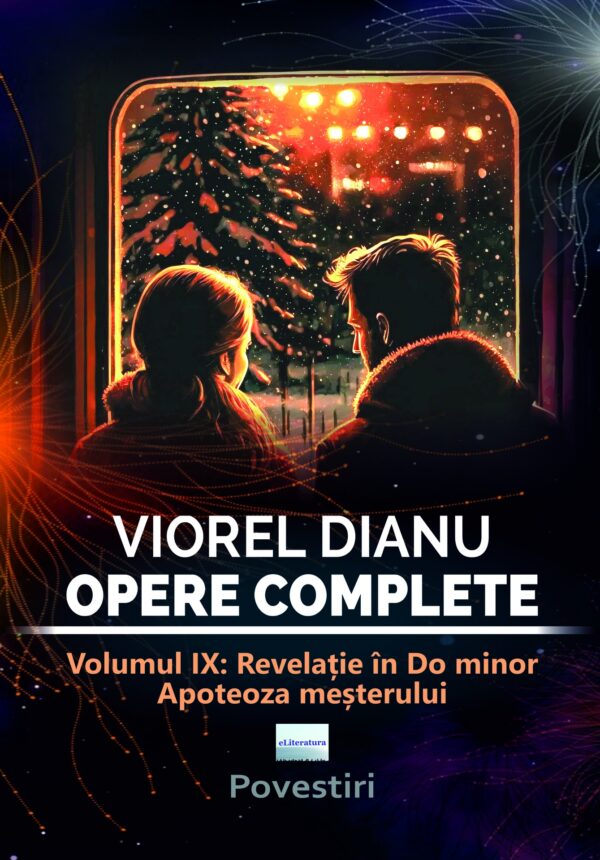 Viorel Dianu. Opere complete. Vol. IX: Revelație în do minor. Apoteoza meșterului