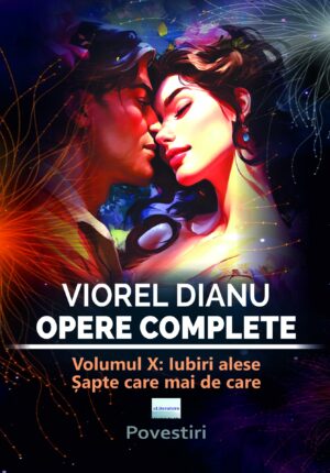 Viorel Dianu. Opere complete. Vol. X: Iubiri alese, șapte care mai de care