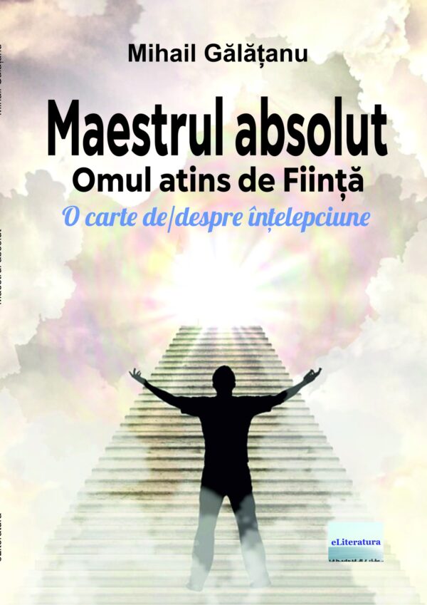 Maestrul absolut. Omul atins de Ființă. O carte de/despre înțelepciune