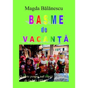 Basme de vacanță. O carte pentru toți copiii de la 5 la 105 ani