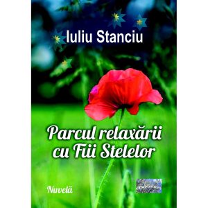 Iuliu Stanciu - Parcul relaxării cu Fiii stelelor. Nuvelă - [978-606-049-467-6]