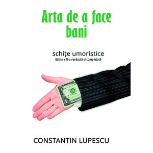 Constantin Lupescu - Arta de a face bani. Schițe umoristice. Ediția a II-a - [978-606-8798-25-7]