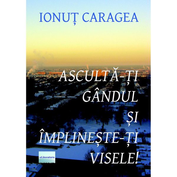 Ionuț Caragea - Ascultă-ți gândul și împlinește-ți visele - [978-606-700-803-6]