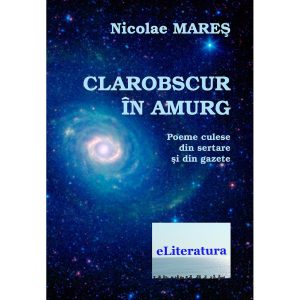 Nicolae Mareș - Clarobscur în amurg. Poeme culese din sertare și din gazete - [978-606-700-011-5]