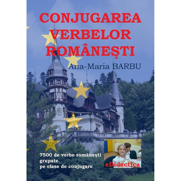 Ana Maria Barbu - Conjugarea verbelor românești. 7500 de verbe românești grupate pe clase de conjugare - [978-973-137-134-4]