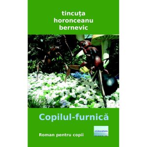 Tincuța Horonceanu Bernevic - Copilul-furnică - [978-606-700-882-1]