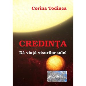 Corina Todinca - Credința. Dă viață visurilor tale! - [978-606-8365-10-7 ]