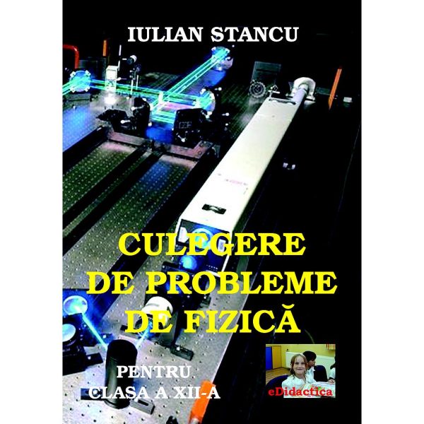 Iulian Stancu - Culegere de probleme de fizică pentru clasa a XII-a - [978-606-8586-14-4 ]