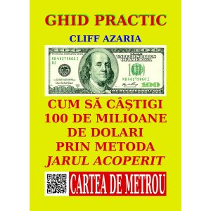 Cliff Azaria - Cum să câștigi 100 de milioane de dolari prin metoda jarului acoperit - [978-606-93913-5-8]