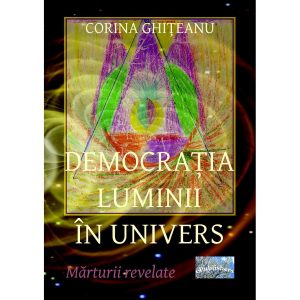 Corina Ghițeanu - Democrația luminii în univers. Mărturii revelate - [978-606-716-405-3]