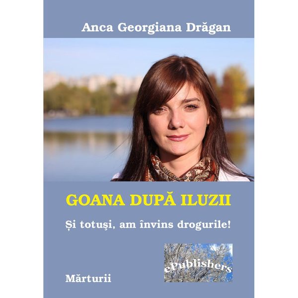 Anca Georgiana Drăgan - Goana după iluzii: Și totuși am învins drogurile - [978-606-8499-68-0]
