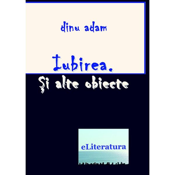 Dinu Adam - Iubirea. Și alte obiecte - [978-606-8452-43-2]