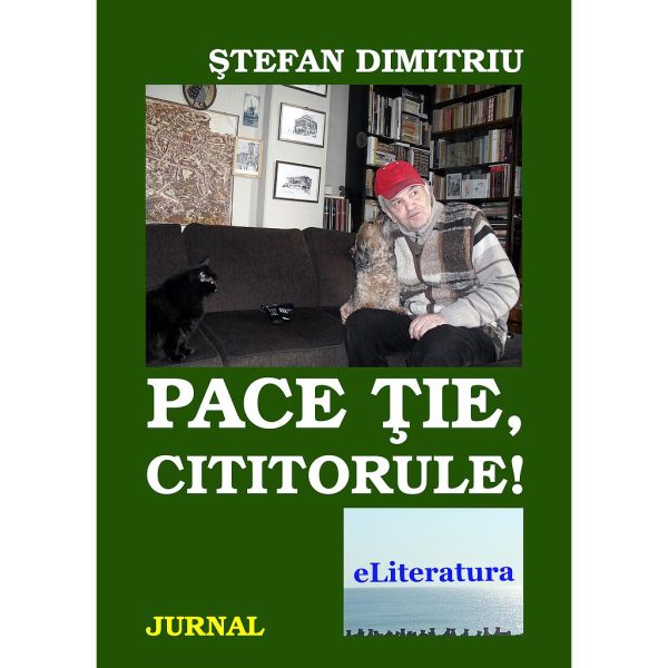 Ștefan Dimitriu - Pace ție, cititorule! Jurnal - [978-606-700-438-0]