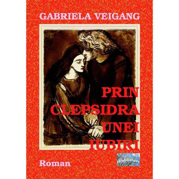 Gabriela Veigang - Prin clepsidra unei iubiri - [978-606-716-387-2]