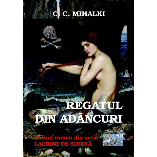 C. C. Mihalki - Regatul din adâncuri. Primul roman din seria „Lacrimi de sirenă” - [978-606-716-367-4]