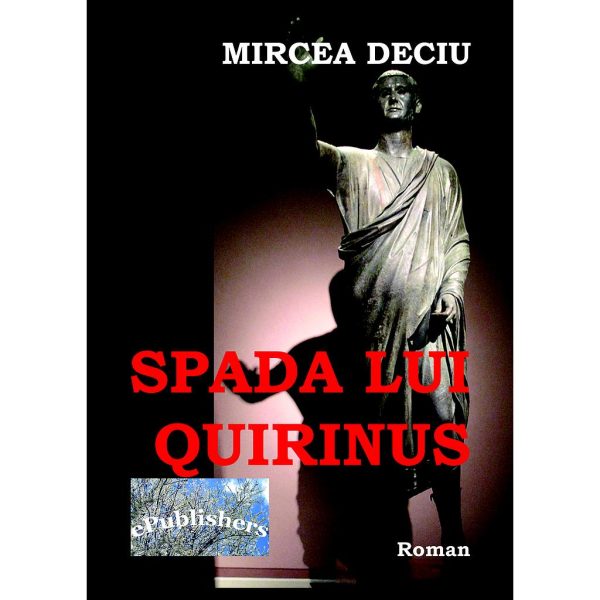 Mircea Deciu - Spada lui Quirinus. Roman - [978-606-716-095-6]