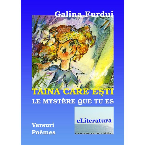 Galina Furdui - Taina care ești / Le mystère que tu est. Versuri pentru copii în ediție bilingvă română-franceză - [978-606-700-357-4]