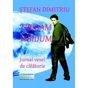 Ștefan Dimitriu - Tibidam Tibidum. Jurnal vesel de călătorie - [978-606-700-718-3]