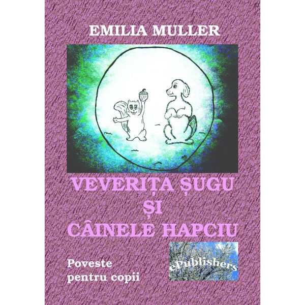 Emilia Muller - Veverița Șugu și câinele Hapciu - [978-606-716-391-9]