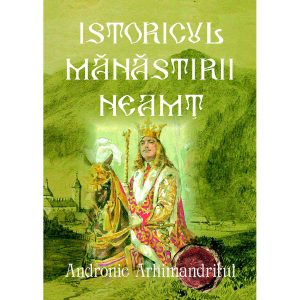 Istoricul Mănăstirii Neamț - Ctitoria Sfântului Voievod Ștefan cel Mare