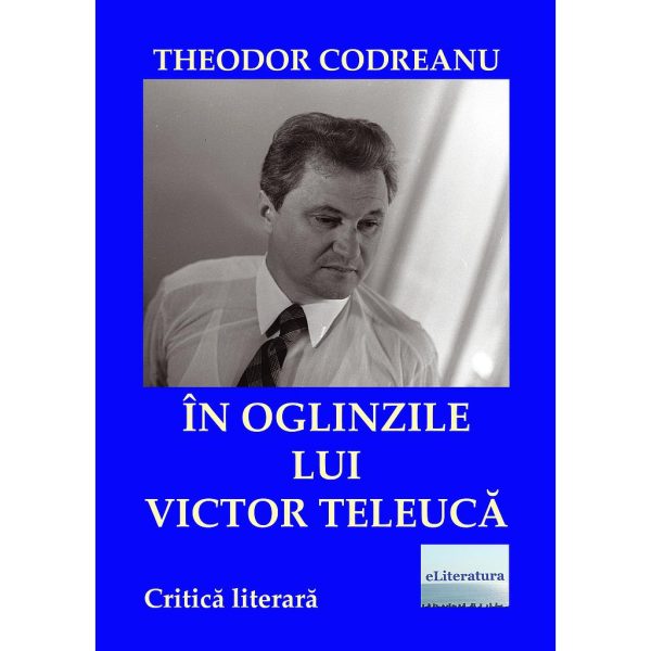 Theodor Codreanu - În oglinzile lui Victor Teleucă - [978-606-700-911-8]