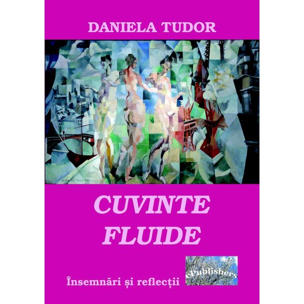 Daniela Tudor - Cuvinte fluide. Însemnări şi reflecții - [978-606-716-423-7]