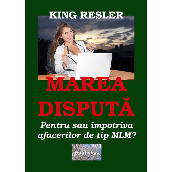 King Resler - Marea dispută. Pentru sau împotriva MLM? - [978-606-716-613-2]