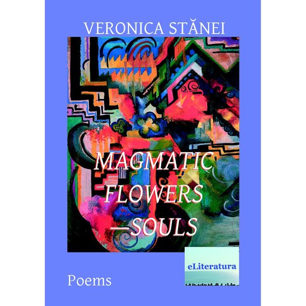 Veronica Stănei Macoveanu - Magmatic Flowers—Souls - [978-606-700-889-0]