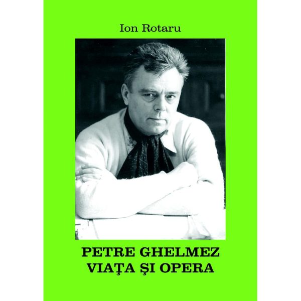 Ion Rotaru - Petre Ghelmez. Viața și opera - [978-973-137-153-5]