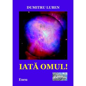 Dumitru Luben - Iată omul! Eseu - [978-606-716-700-9]