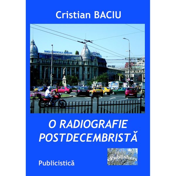 Cristian Baciu - O radiografie postdecembristă - [978-606-716-637-8]