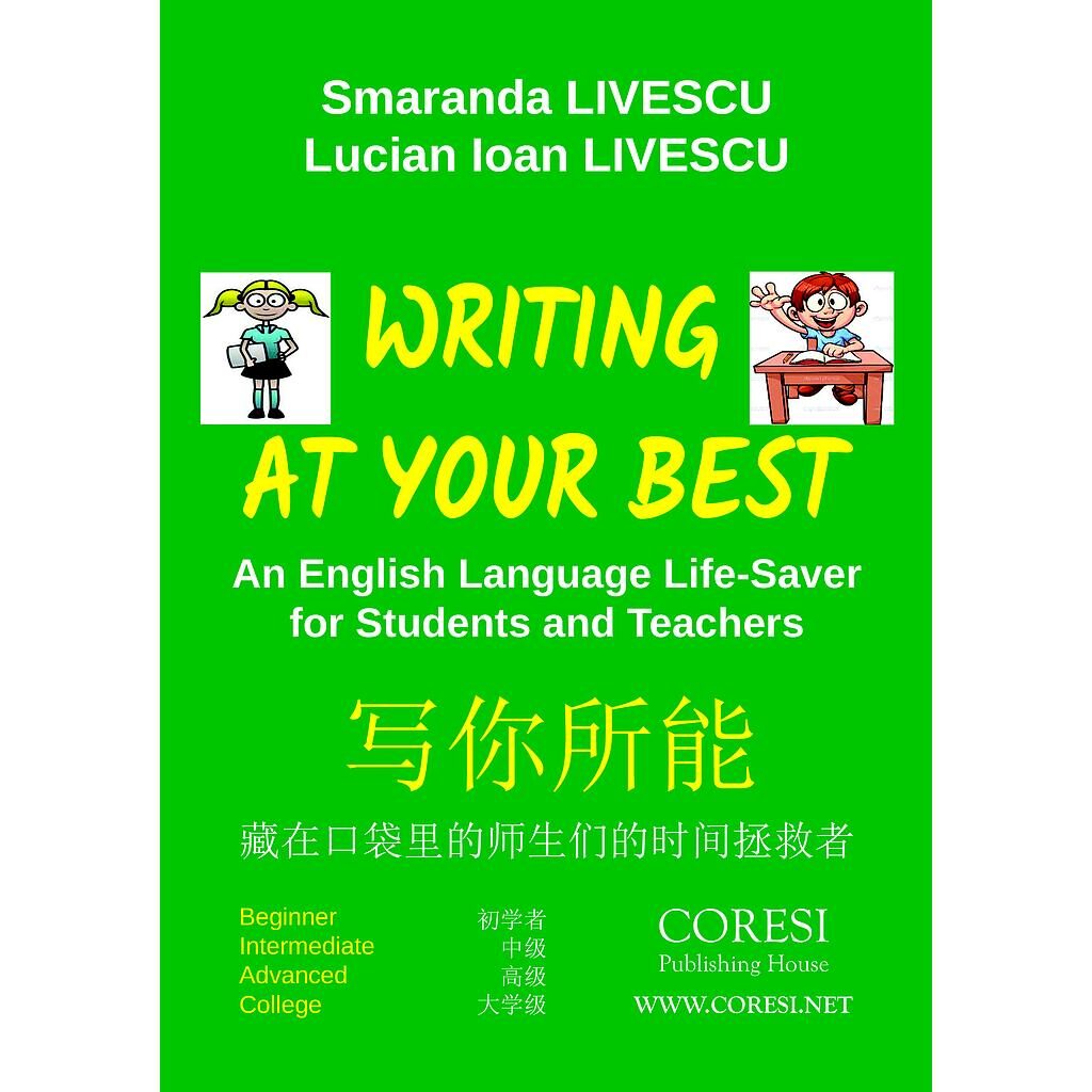Lucian Ioan Livescu - Writing at Your Best. An English Language Life-Saver for Students and Teachers. Beginner ☼ Intermediate ☼ Advanced ☼ College 写你所能. 藏在口袋里的师生们的时间拯救者. 初学者 ☼ 中级 ☼ 高级 ☼ 大学级 - [978-606-996-371-5]