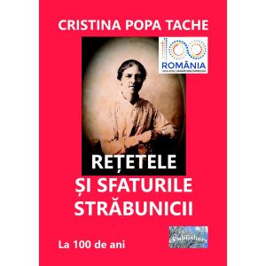 (Cristina Popa Tache) - Rețetele și sfaturile străbunicii. După 100 de ani - [978-606-716-847-1]