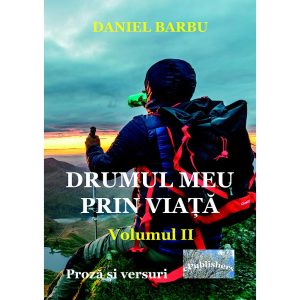 Daniel Barbu - Drumul meu prin viață. Proză scurtă și versuri. Volumul II - [978-606-716-762-7]