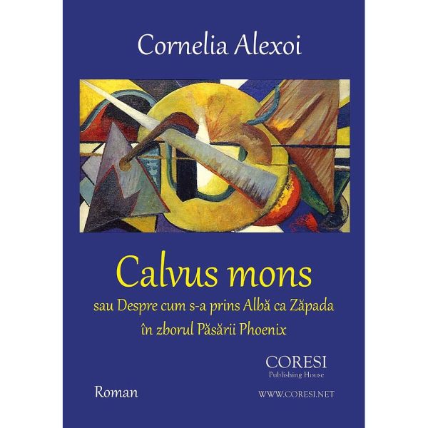 Cornelia Alexoi - Calvus Mons sau Despre cum s-a prins Albă ca Zăpada în zborul Păsării Phoenix. Roman - [978-606-996-253-4]