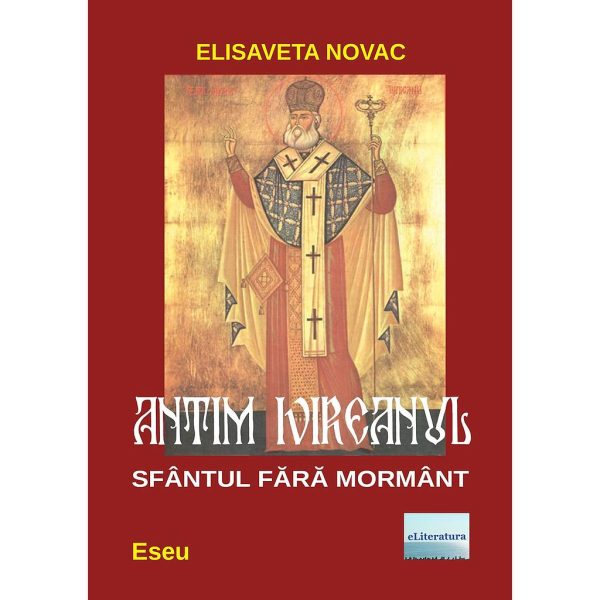 Elisaveta Novac - Antim Ivireanul, Sfântul fără mormânt. Eseu - [978-606-716-809-9]