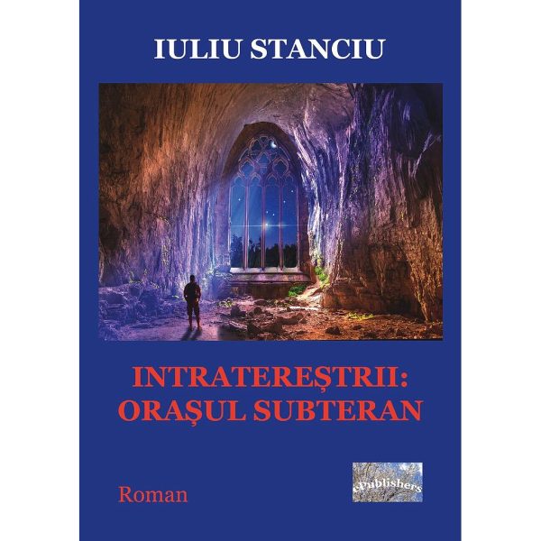 Iuliu Stanciu - Intratereștrii. Orașul subteran. Roman - [978-606-716-853-2]
