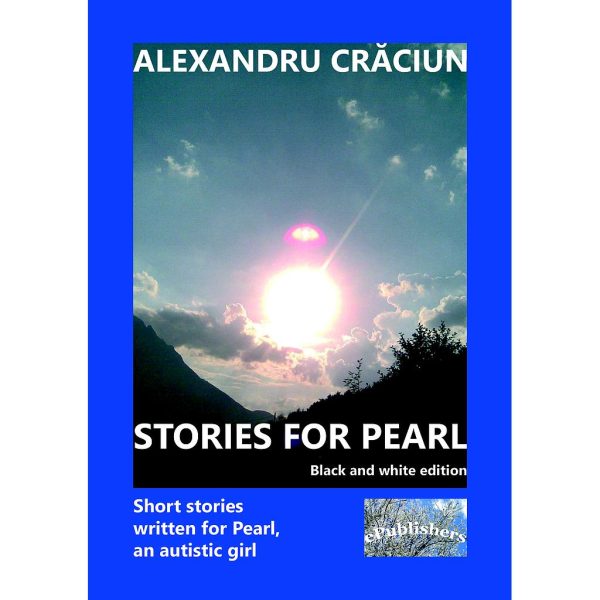 Alexandru Crăciun - Stories for Pearl. Short Stories Written for Pearl, an Autistic Girl. Black and white edition - [978-606-716-892-1]