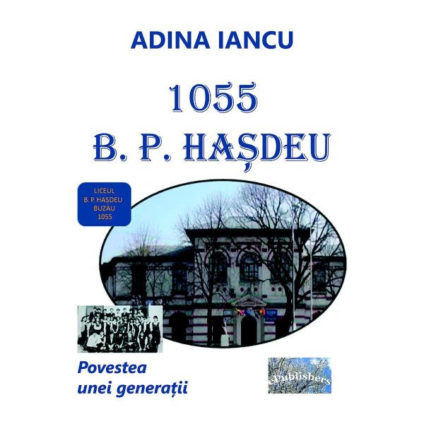 Adina Iancu - 1055 B. P. Hașdeu. Povestea unei generații - [978-606-716-884-6]
