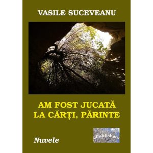 Vasile Suceveanu - Am fost jucată la cărți, părinte. Nuvele - [978-606-716-870-9]