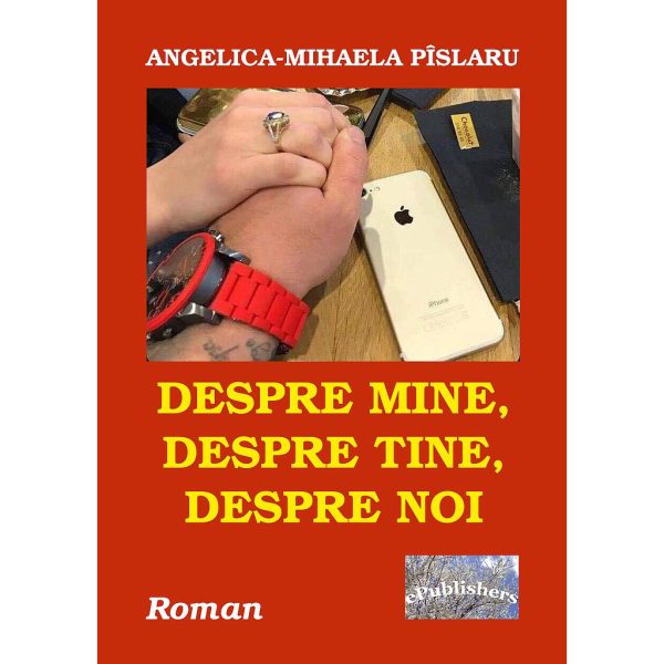 Angelica-Mihaela Pîslaru - Despre mine, despre tine, despre noi. Roman - [978-606-716-882-2]