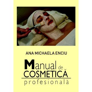Ana Michaela Enciu - Manual de cosmetică profesională - [978-606-049-027-2]