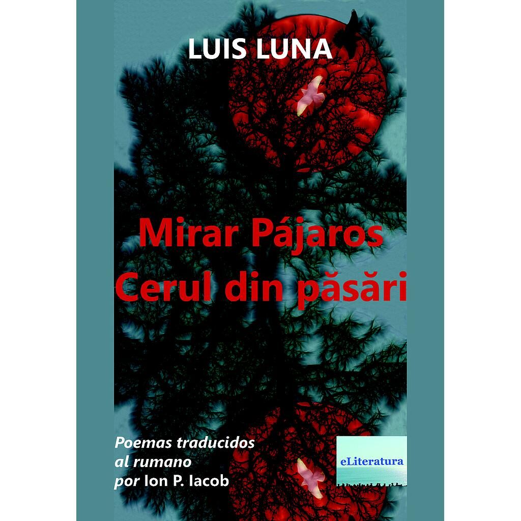 Luis Luna - Mirar Pájaros / Cerul din păsări. Poemas traducidos al rumano por Ion P. Iacob - [978-606-001-204-7]