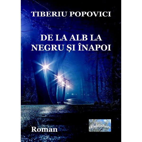 Tiberiu Popovici - De la alb la negru și înapoi. Roman - [978-606-716-903-4]