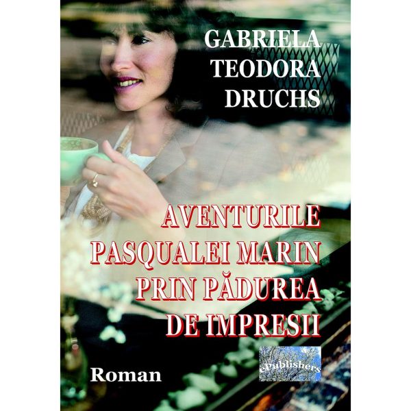 Gabriela Teodora Druchs - Aventurile Pasqualei Marin prin Pădurea de Impresii. Roman - [978-606-716-935-5]