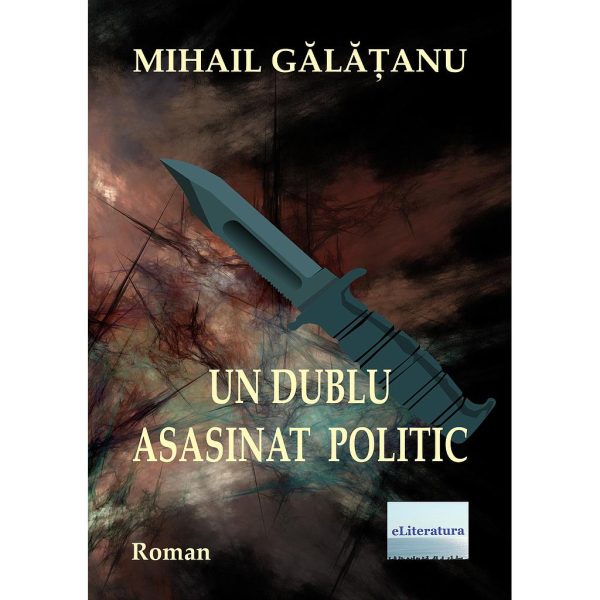 Mihail Gălățanu - Un dublu asasinat politic. Roman - [978-606-001-173-6]