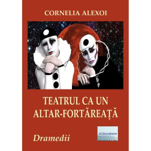 Cornelia Alexoi - Teatrul ca un altar-fortăreață. Patru dramedii - [978-606-001-189-7]