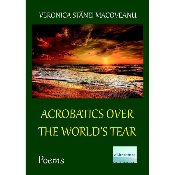 Veronica Stănei Macoveanu - Acrobatics over the World’s Tear. Poems - [978-606-001-213-9]