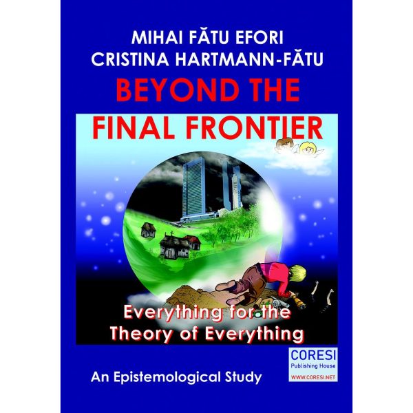 Mihai Fătu Efori și Cristina Hartmann-Fătu - Beyond the Final Frontier. Everything for the Theory of Everything. An Epistemological Study - [978-606-996-462-0]